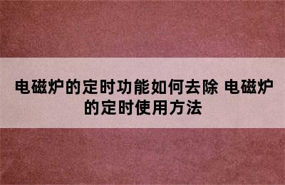 电磁炉的定时功能如何去除 电磁炉的定时使用方法